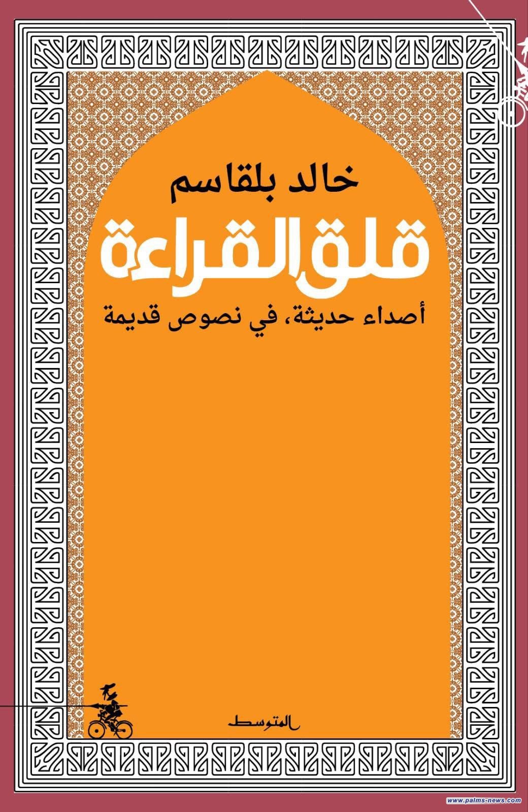"قلق القراءة/أصداء حديثة في نصوص قديمة" كتاب جد يد للكاتب المغربي خالد بلقاسم